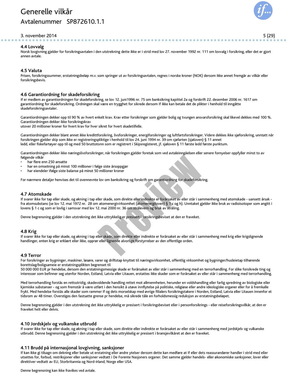 4.6 Garantiordning for skadeforsikring If er medlem av garantiordningen for skadeforsikring, se lov 12. juni1996 nr. 75 om banksikring kapittel 2a og forskrift 22. desember 2006 nr.