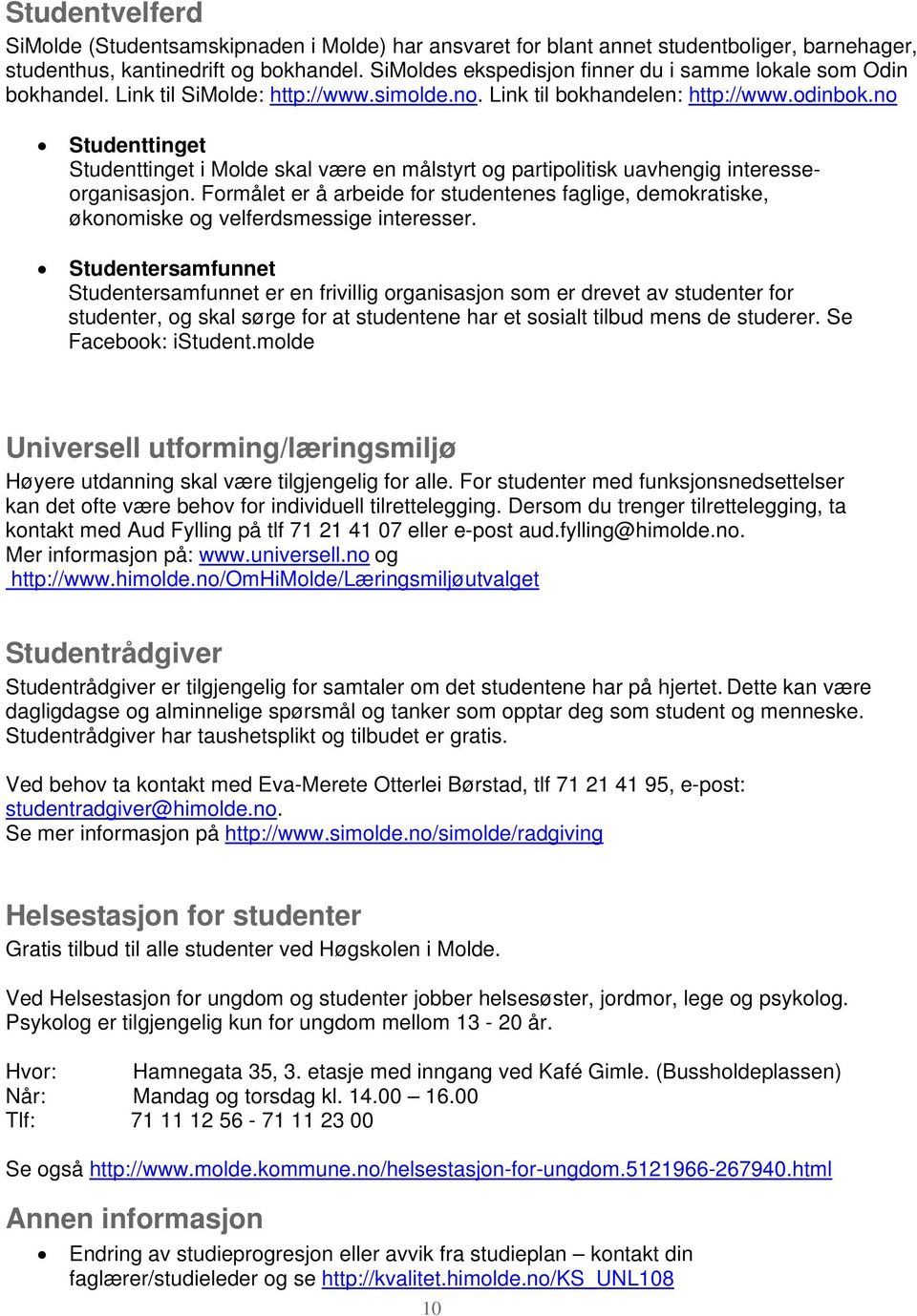 no Studenttinget Studenttinget i Molde skal være en målstyrt og partipolitisk uavhengig interesseorganisasjon.