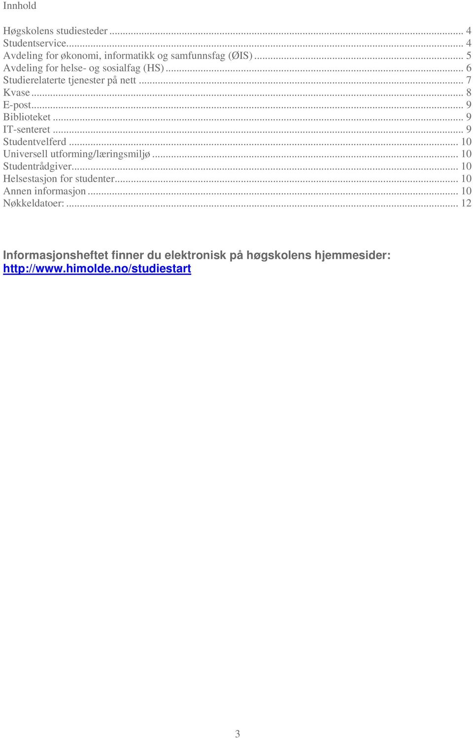 .. 9 IT-senteret... 9 Studentvelferd... 10 Universell utforming/læringsmiljø... 10 Studentrådgiver... 10 Helsestasjon for studenter.