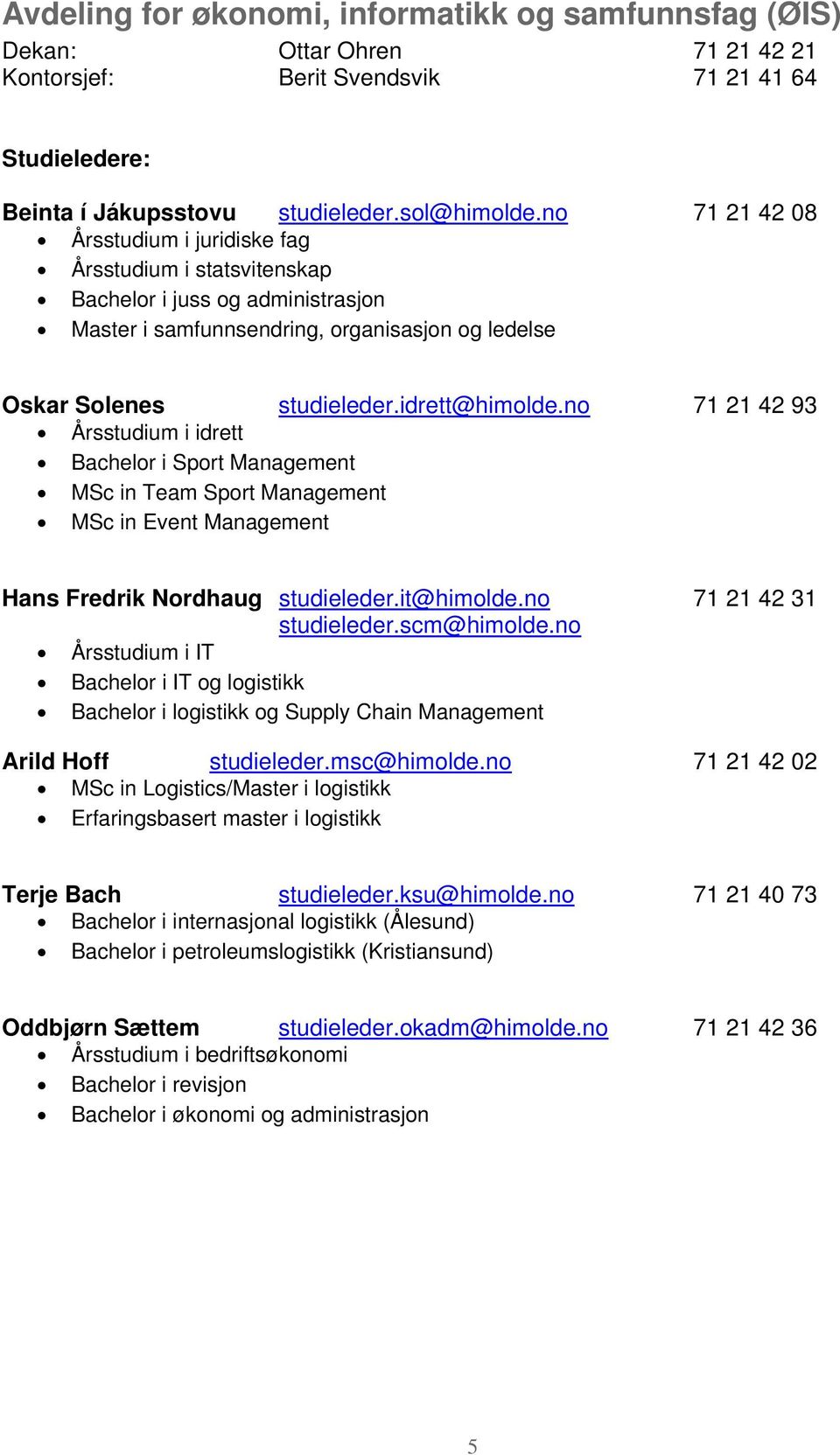 no 71 21 42 93 Årsstudium i idrett Bachelor i Sport Management MSc in Team Sport Management MSc in Event Management Hans Fredrik Nordhaug studieleder.it@himolde.no 71 21 42 31 studieleder.scm@himolde.