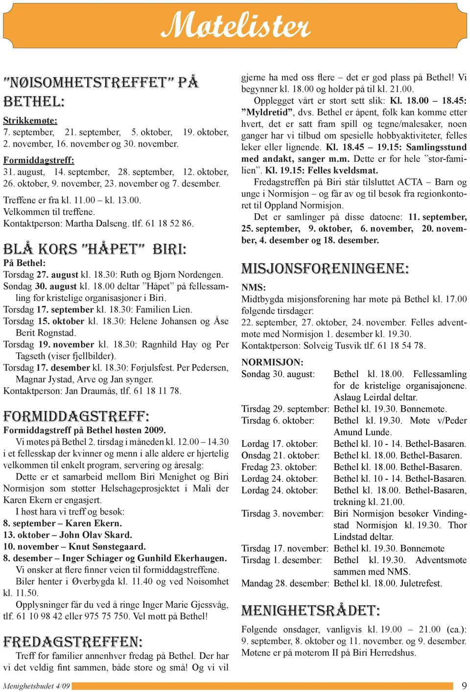 blå kors håpet biri: På Bethel: Torsdag 27. august kl. 18.30: Ruth og Bjørn Nordengen. Søndag 30. august kl. 18.00 deltar Håpet på fellessamling for kristelige organisasjoner i Biri. Torsdag 17.