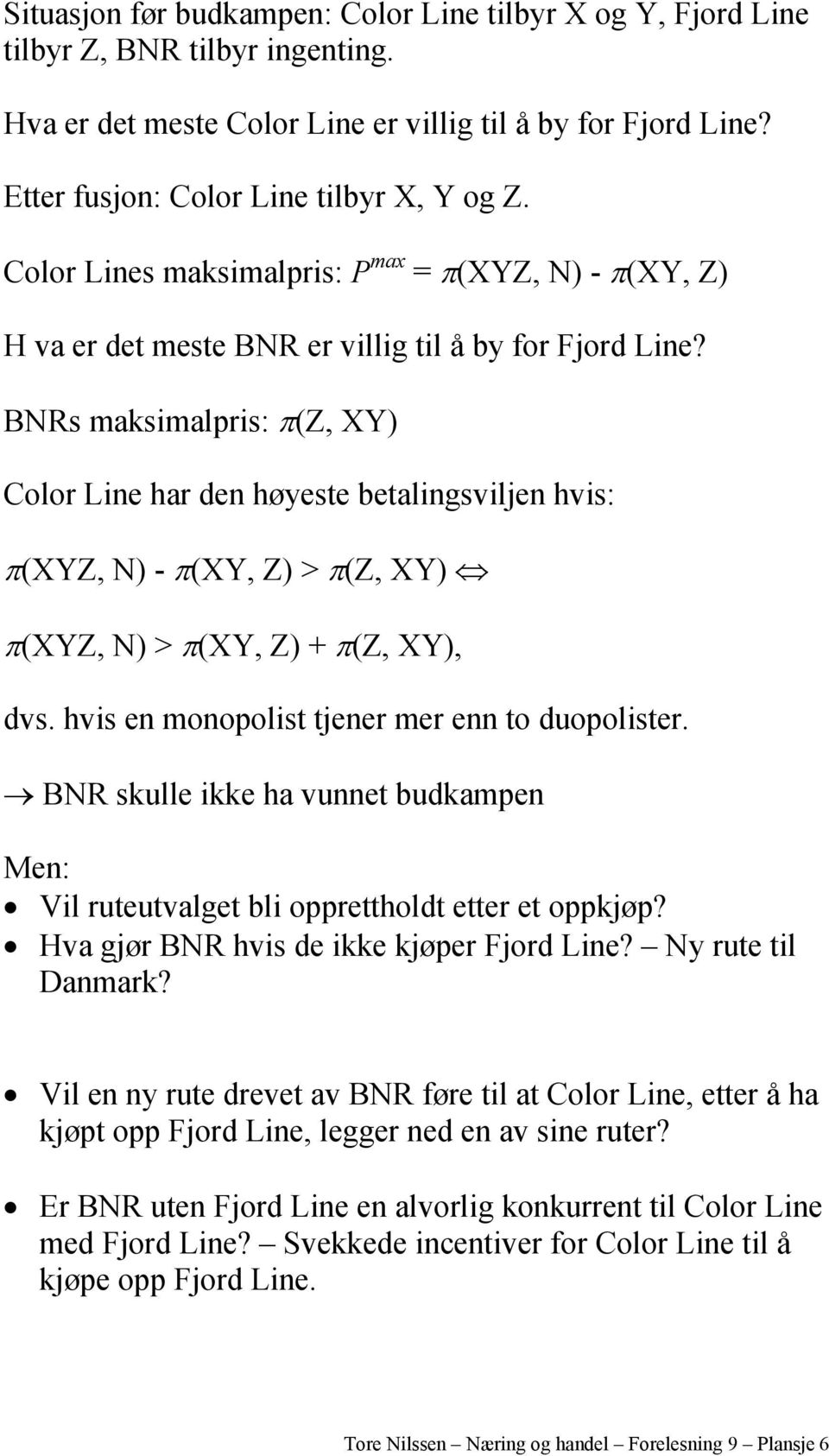 BNRs maksimalpris: π(z, XY) Color Line har den høyeste betalingsviljen hvis: π(xyz, N) - π(xy, Z) > π(z, XY) π(xyz, N) > π(xy, Z) + π(z, XY), dvs. hvis en monopolist tjener mer enn to duopolister.