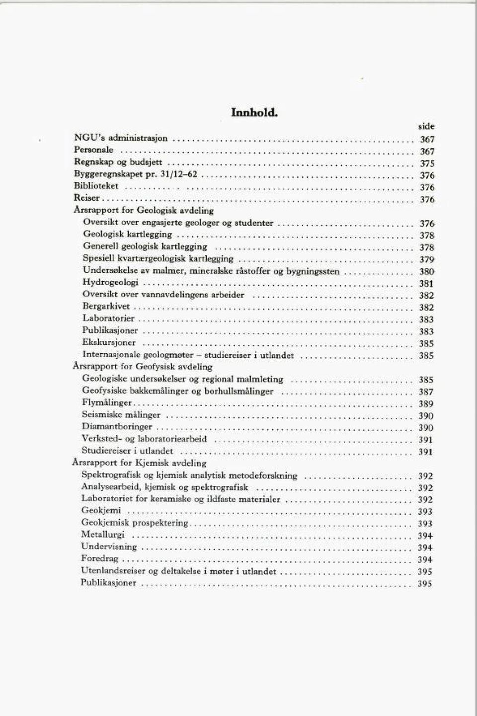 kvartærgeologisk kartlegging 379/ Undersøkelse av malmer, mineralske råstoffer og bygningssten 380 Hydrogeologi 381 Oversikt over vannavdelingens arbeider 382 Bergarkivet 382 Laboratorier 383