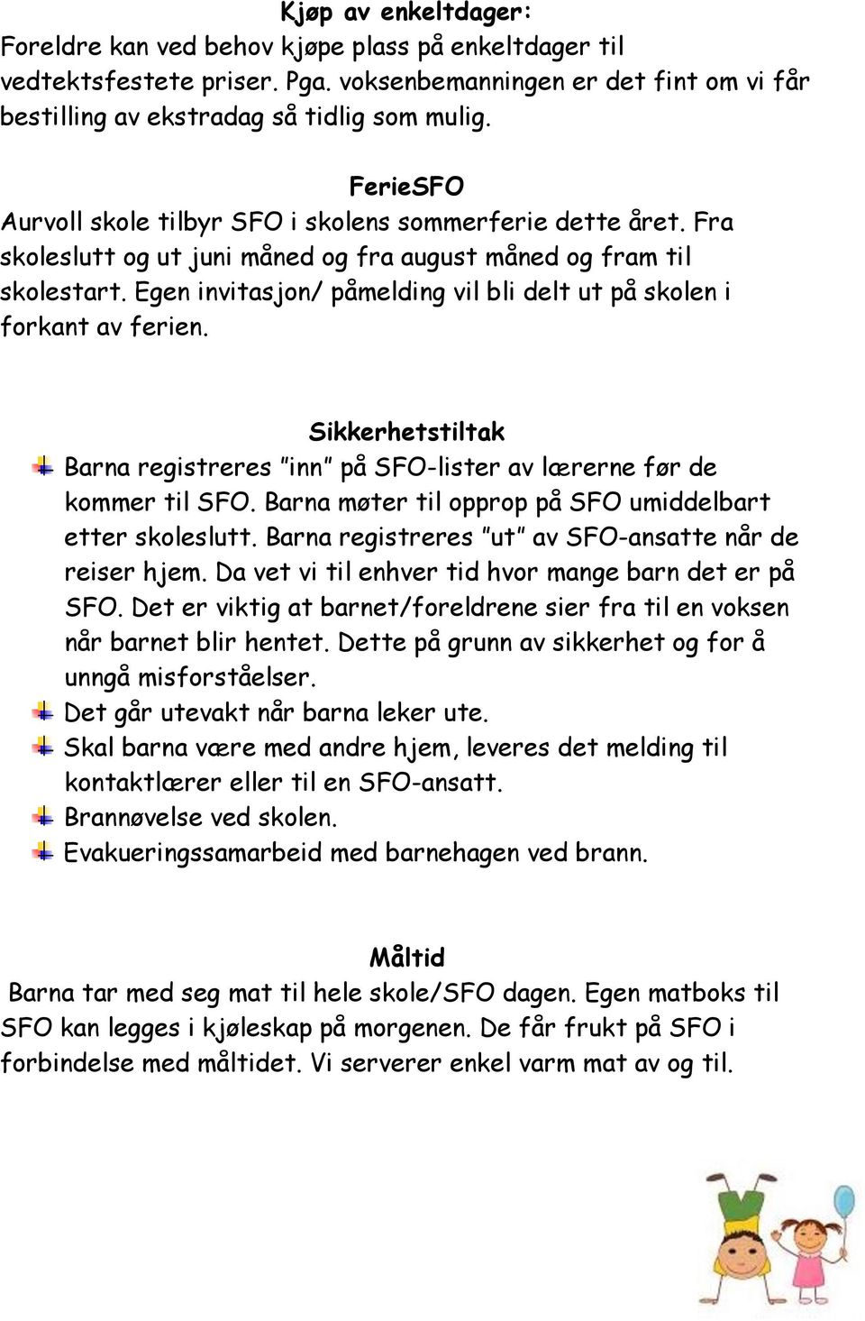 Egen invitasjon/ påmelding vil bli delt ut på skolen i forkant av ferien. Sikkerhetstiltak Barna registreres inn på SFO-lister av lærerne før de kommer til SFO.