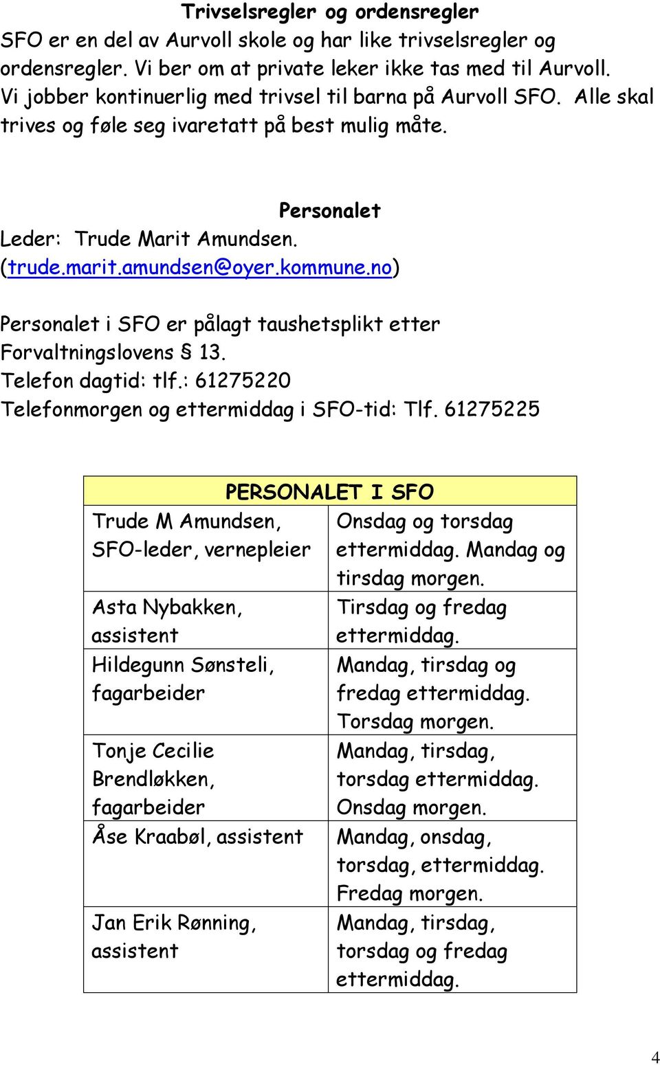 no) Personalet i SFO er pålagt taushetsplikt etter Forvaltningslovens 13. Telefon dagtid: tlf.: 61275220 Telefonmorgen og ettermiddag i SFO-tid: Tlf.