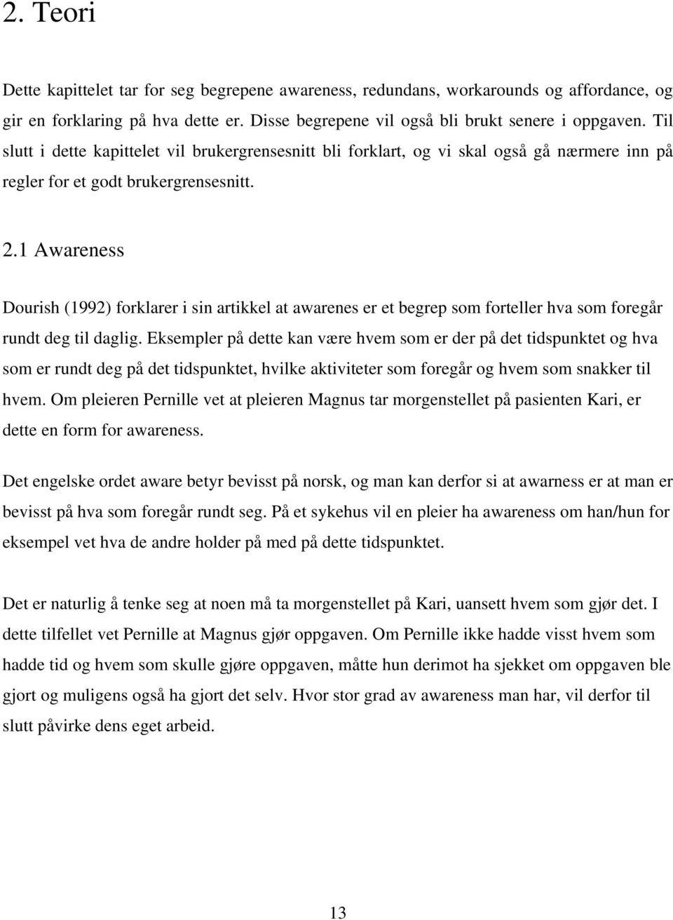 1 Awareness Dourish (1992) forklarer i sin artikkel at awarenes er et begrep som forteller hva som foregår rundt deg til daglig.