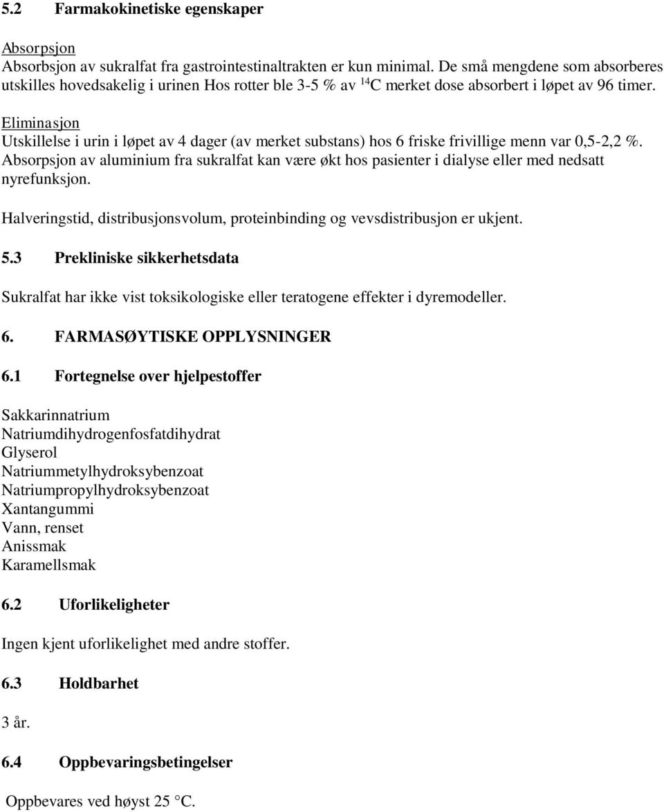 Eliminasjon Utskillelse i urin i løpet av 4 dager (av merket substans) hos 6 friske frivillige menn var 0,5-2,2 %.