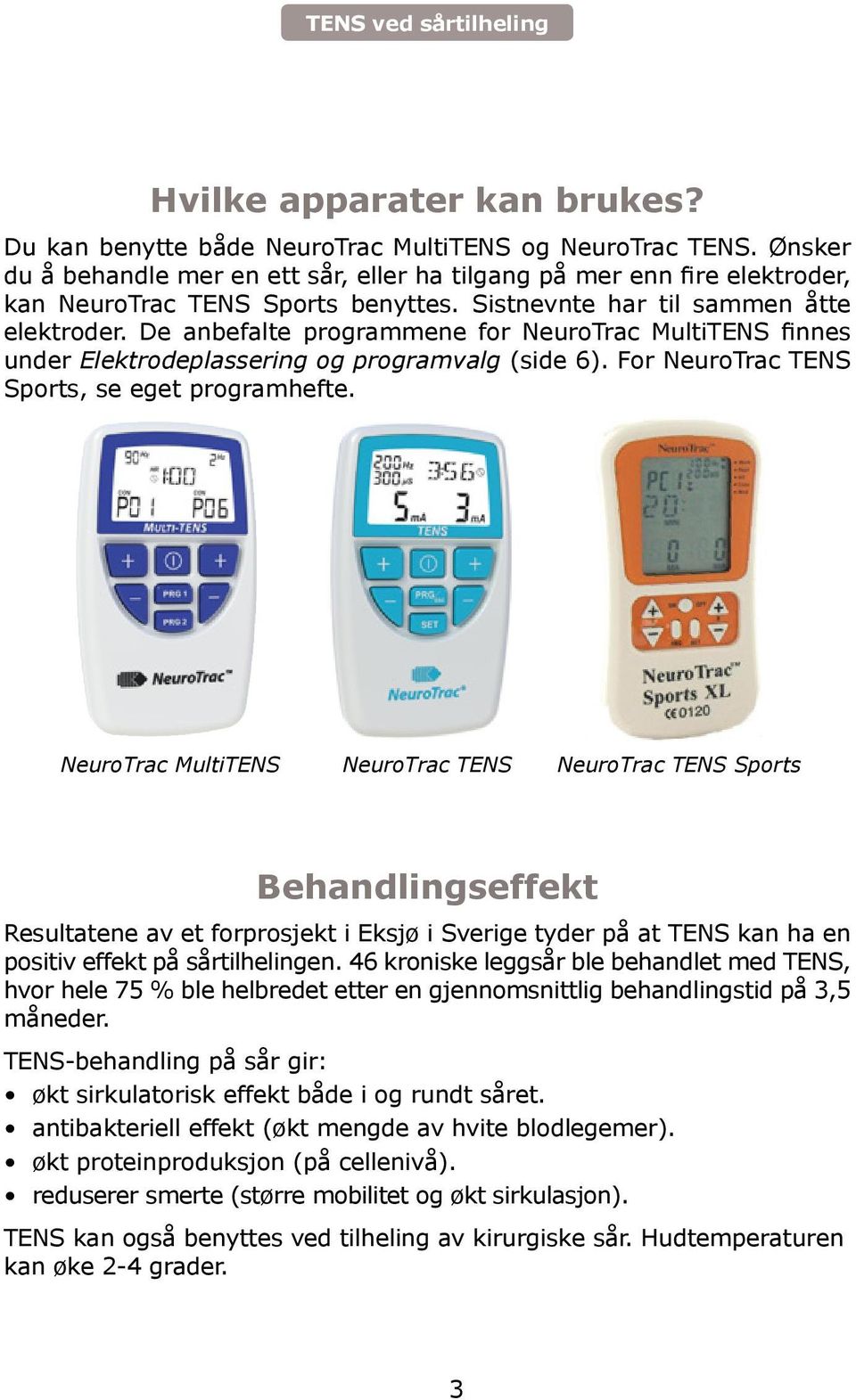 De anbefalte programmene for NeuroTrac MultiTENS finnes under Elektrodeplassering og programvalg (side 6). For NeuroTrac TENS Sports, se eget program hefte.