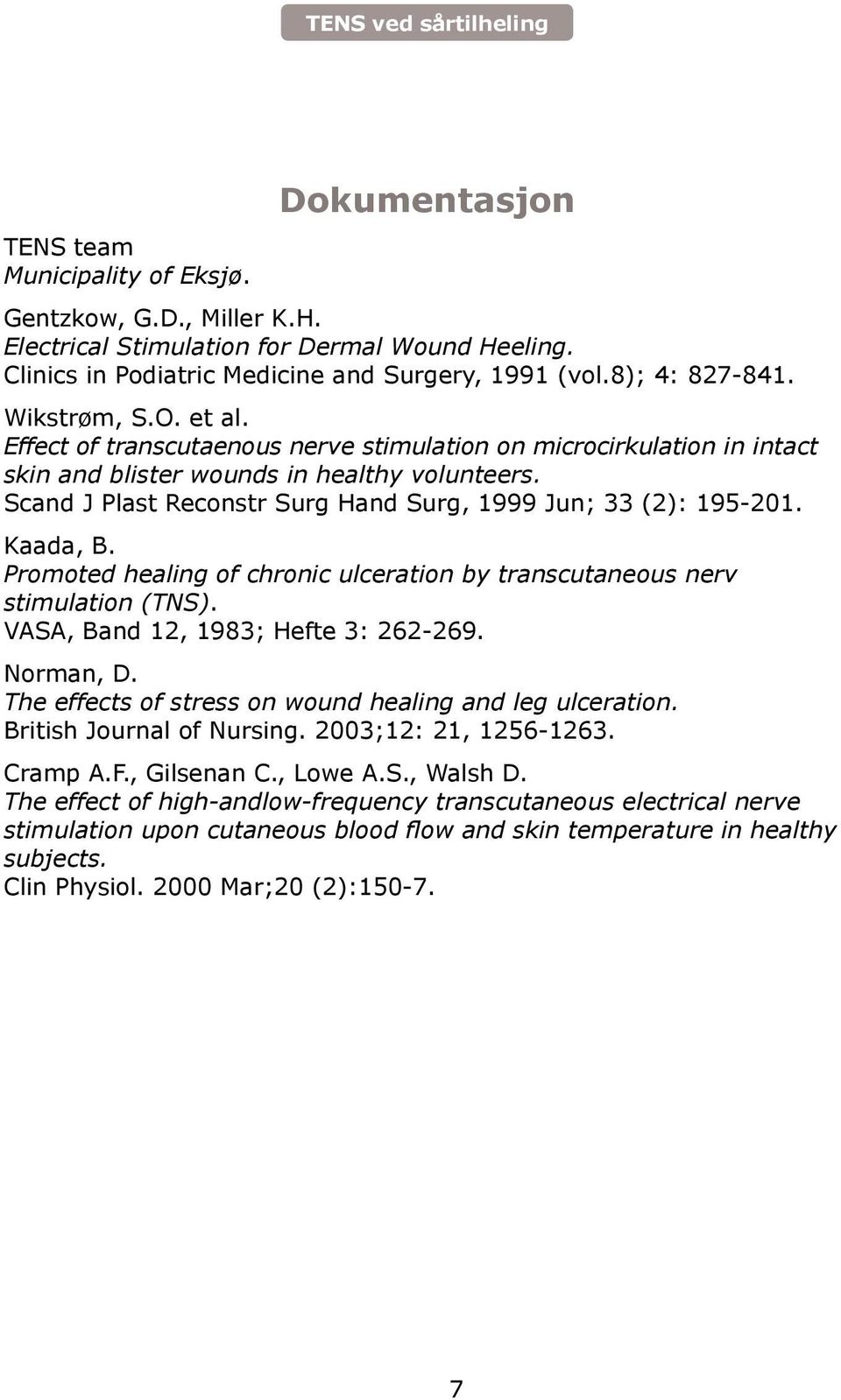 Scand J Plast Reconstr Surg Hand Surg, 1999 Jun; 33 (2): 195-201. Kaada, B. Promoted healing of chronic ulceration by transcutaneous nerv stimulation (TNS). VASA, Band 12, 1983; Hefte 3: 262-269.