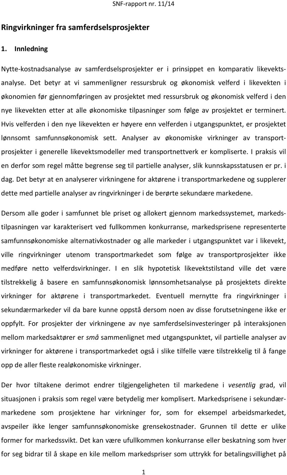 økonomiske tilpasninger som følge av prosjektet er terminert. Hvis velferden i den nye likevekten er høyere enn velferden i utgangspunktet, er prosjektet lønnsomt samfunnsøkonomisk sett.