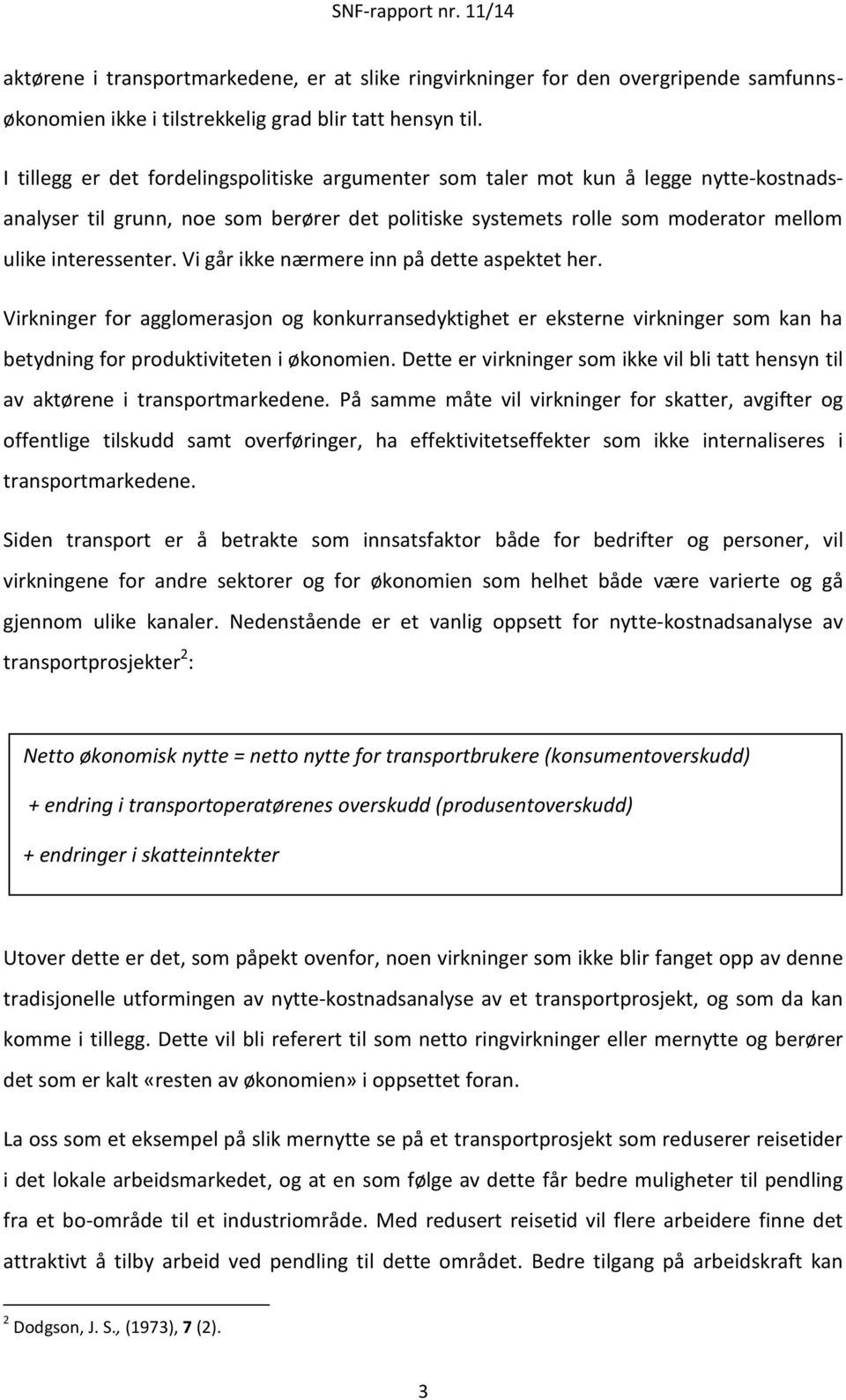 Vi går ikke nærmere inn på dette aspektet her. Virkninger for agglomerasjon og konkurransedyktighet er eksterne virkninger som kan ha betydning for produktiviteten i økonomien.