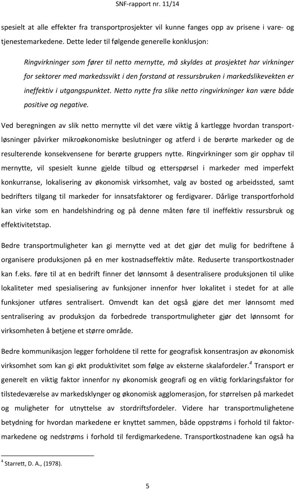 markedslikevekten er ineffektiv i utgangspunktet. Netto nytte fra slike netto ringvirkninger kan være både positive og negative.