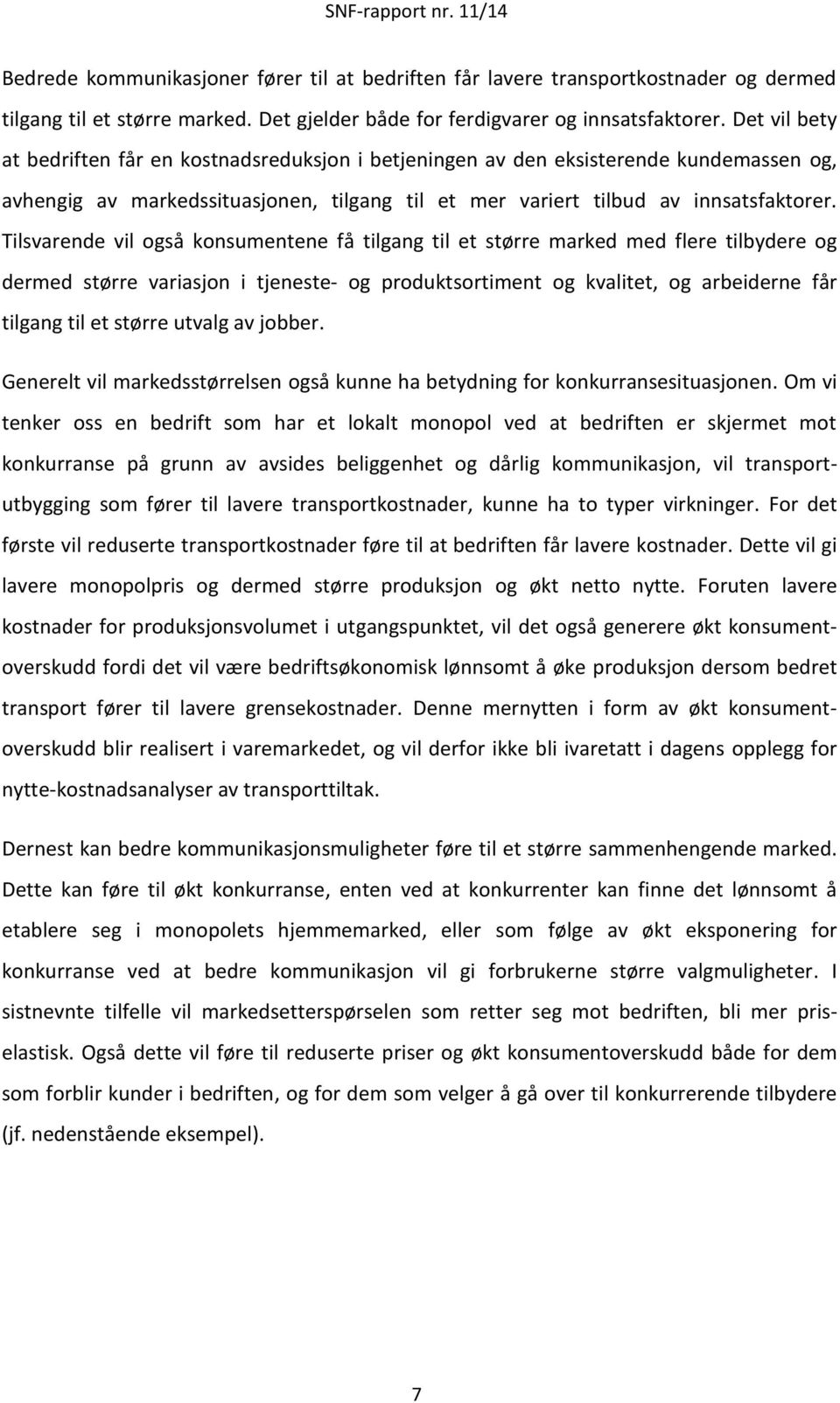 Tilsvarende vil også konsumentene få tilgang til et større marked med flere tilbydere og dermed større variasjon i tjeneste- og produktsortiment og kvalitet, og arbeiderne får tilgang til et større