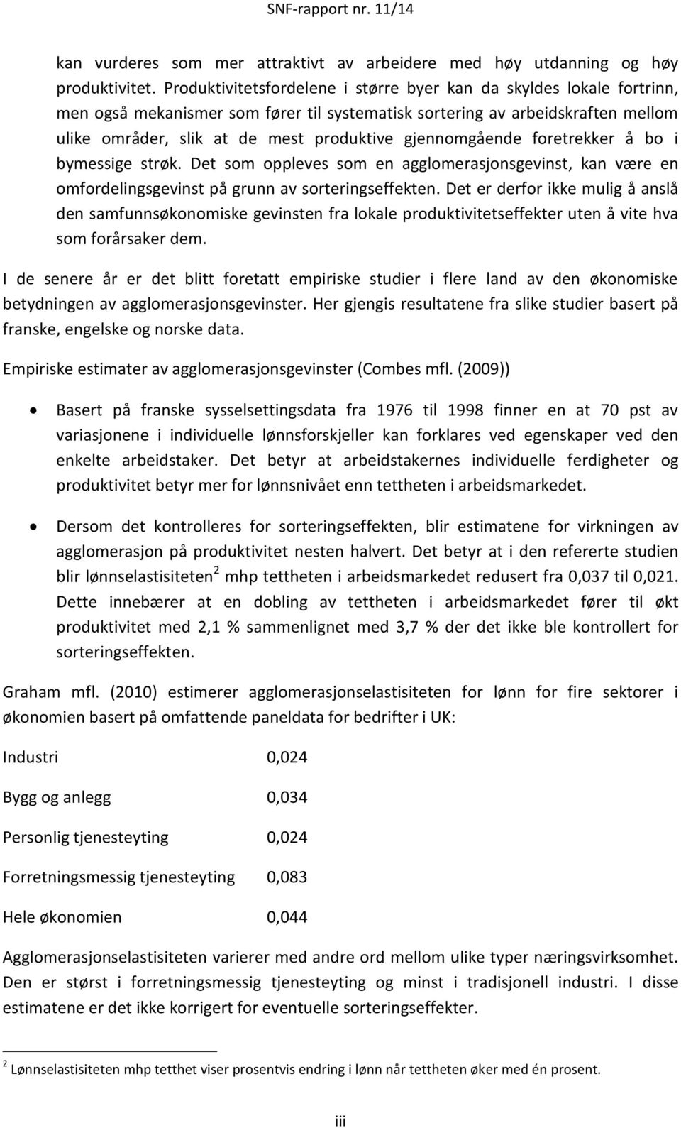 gjennomgående foretrekker å bo i bymessige strøk. Det som oppleves som en agglomerasjonsgevinst, kan være en omfordelingsgevinst på grunn av sorteringseffekten.