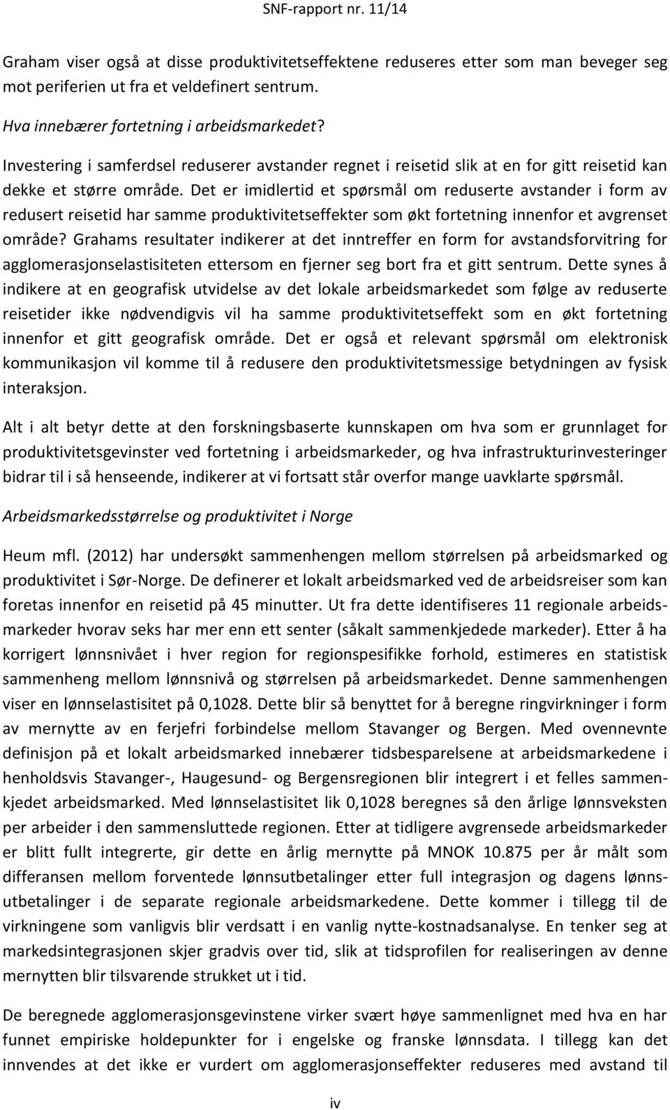 Det er imidlertid et spørsmål om reduserte avstander i form av redusert reisetid har samme produktivitetseffekter som økt fortetning innenfor et avgrenset område?