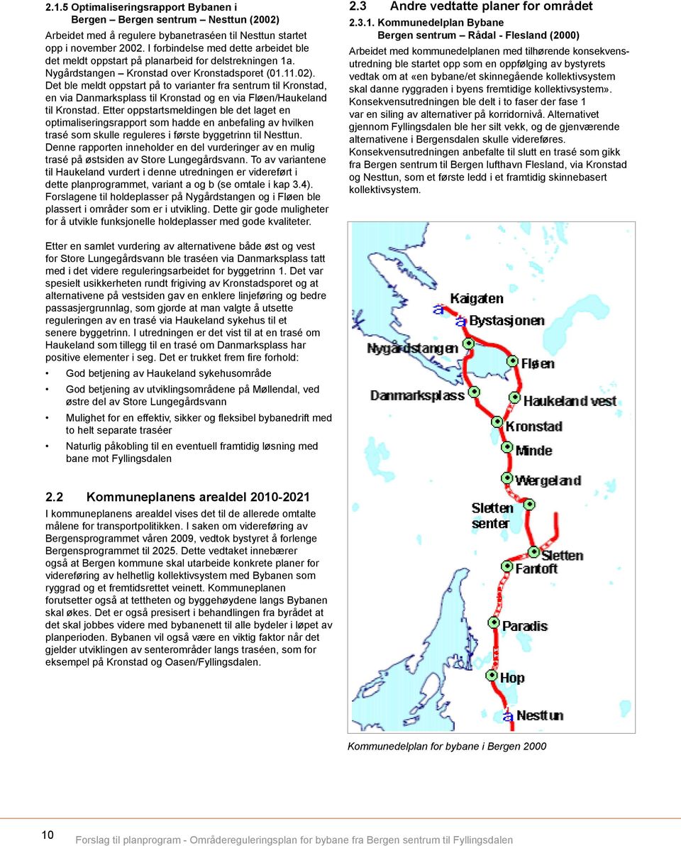 Det ble meldt oppstart på to varianter fra sentrum til Kronstad, en via Danmarksplass til Kronstad og en via Fløen/Haukeland til Kronstad.