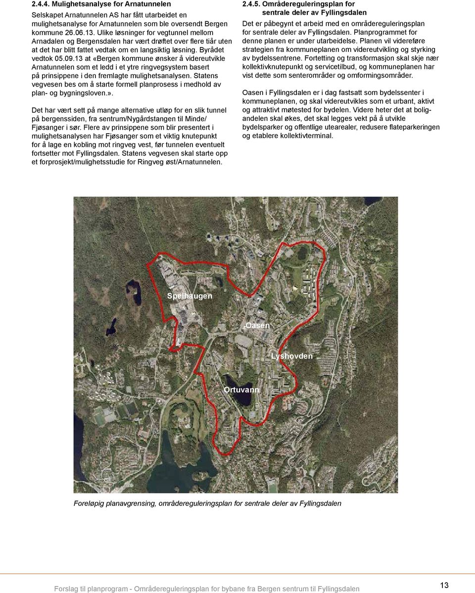 13 at «Bergen kommune ønsker å videreutvikle Arnatunnelen som et ledd i et ytre ringvegsystem basert på prinsippene i den fremlagte mulighetsanalysen.