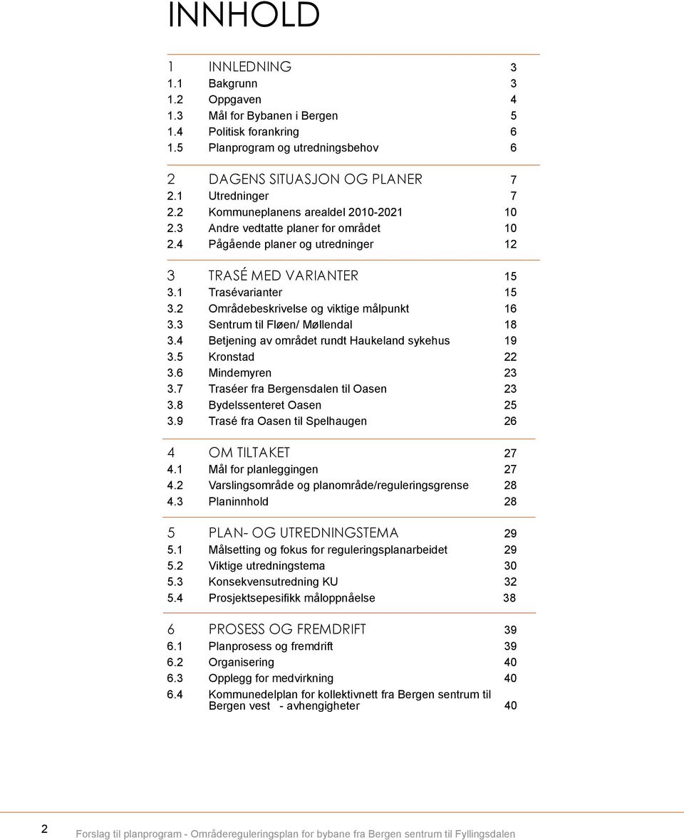 2 Områdebeskrivelse og viktige målpunkt 16 3.3 Sentrum til Fløen/ Møllendal 18 3.4 Betjening av området rundt Haukeland sykehus 19 3.5 Kronstad 22 3.6 Mindemyren 23 3.