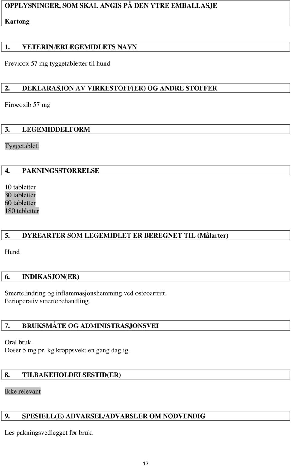 DYREARTER SOM LEGEMIDLET ER BEREGNET TIL (Målarter) Hund 6. INDIKASJON(ER) Smertelindring og inflammasjonshemming ved osteoartritt. Perioperativ smertebehandling. 7.