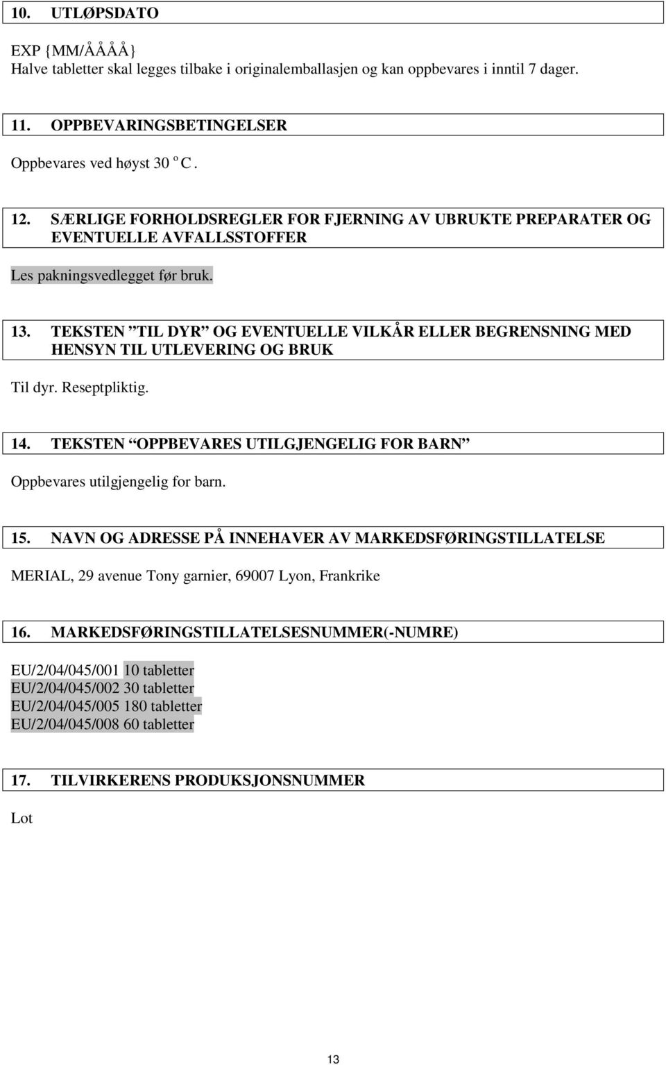 TEKSTEN TIL DYR OG EVENTUELLE VILKÅR ELLER BEGRENSNING MED HENSYN TIL UTLEVERING OG BRUK Til dyr. Reseptpliktig. 14. TEKSTEN OPPBEVARES UTILGJENGELIG FOR BARN Oppbevares utilgjengelig for barn. 15.