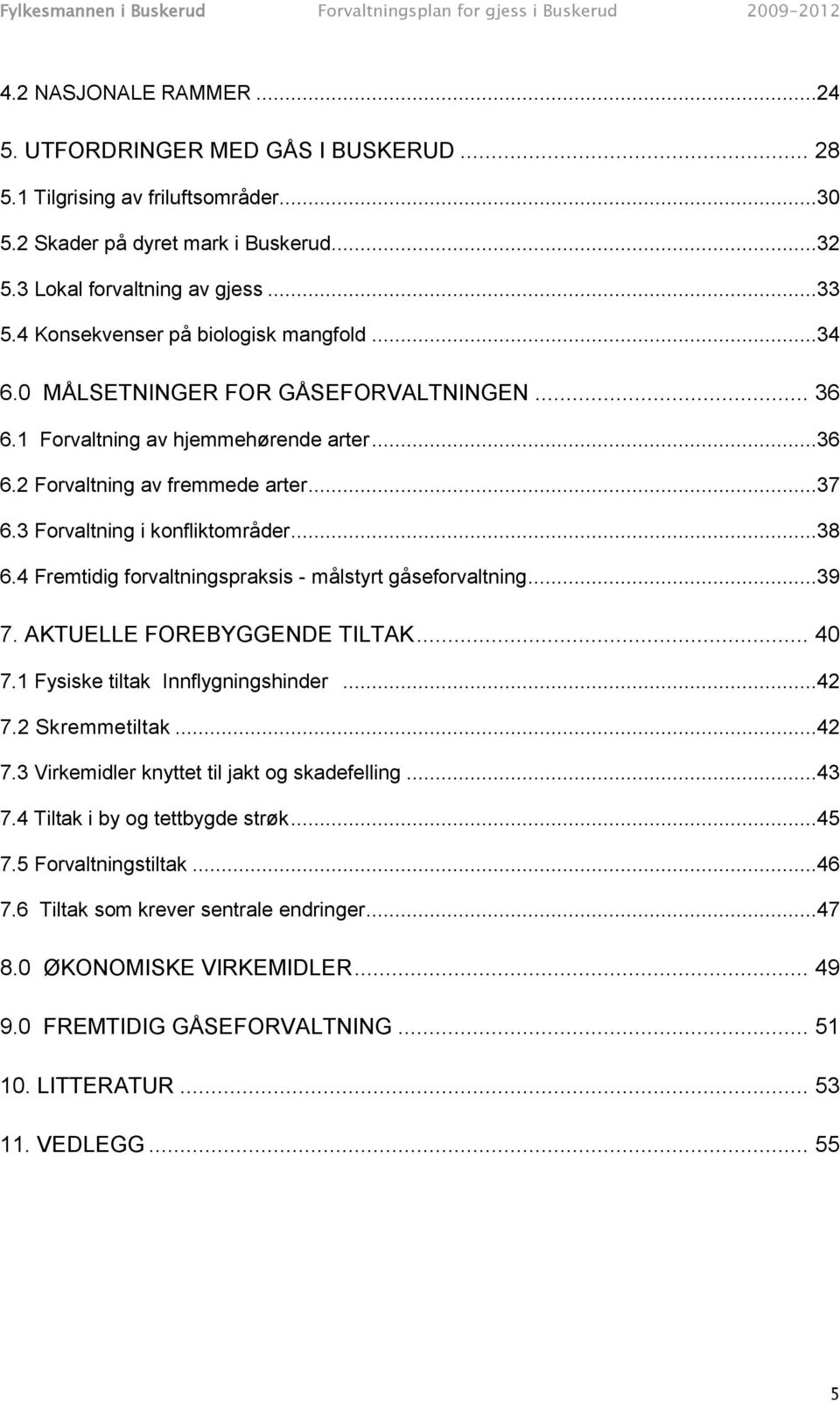 3 Forvaltning i konfliktområder...38 6.4 Fremtidig forvaltningspraksis - målstyrt gåseforvaltning...39 7. AKTUELLE FOREBYGGENDE TILTAK... 40 7.1 Fysiske tiltak Innflygningshinder...42 7.