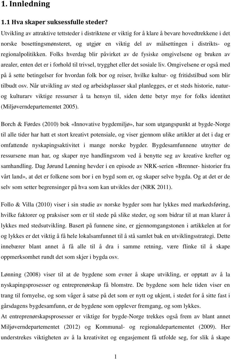 regionalpolitikken. Folks hverdag blir påvirket av de fysiske omgivelsene og bruken av arealer, enten det er i forhold til trivsel, trygghet eller det sosiale liv.