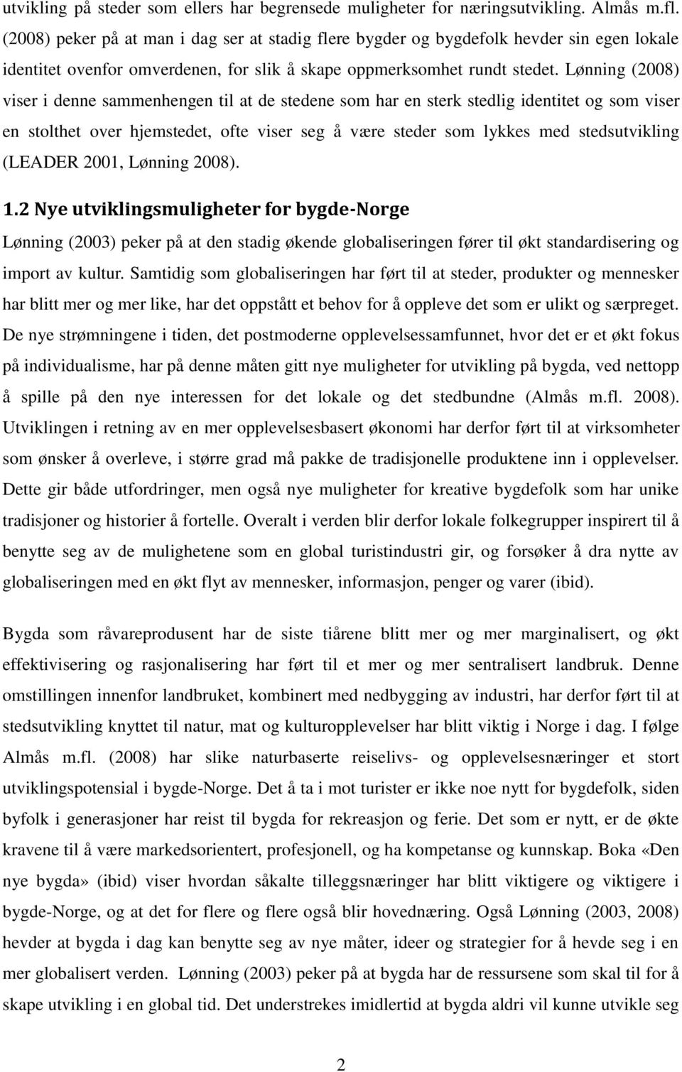 Lønning (2008) viser i denne sammenhengen til at de stedene som har en sterk stedlig identitet og som viser en stolthet over hjemstedet, ofte viser seg å være steder som lykkes med stedsutvikling