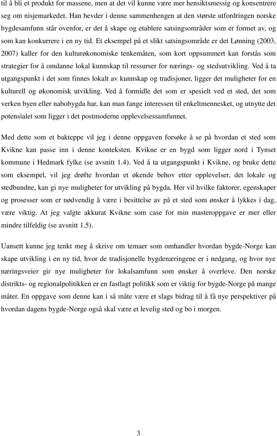 Et eksempel på et slikt satsingsområde er det Lønning (2003, 2007) kaller for den kulturøkonomiske tenkemåten, som kort oppsummert kan forstås som strategier for å omdanne lokal kunnskap til