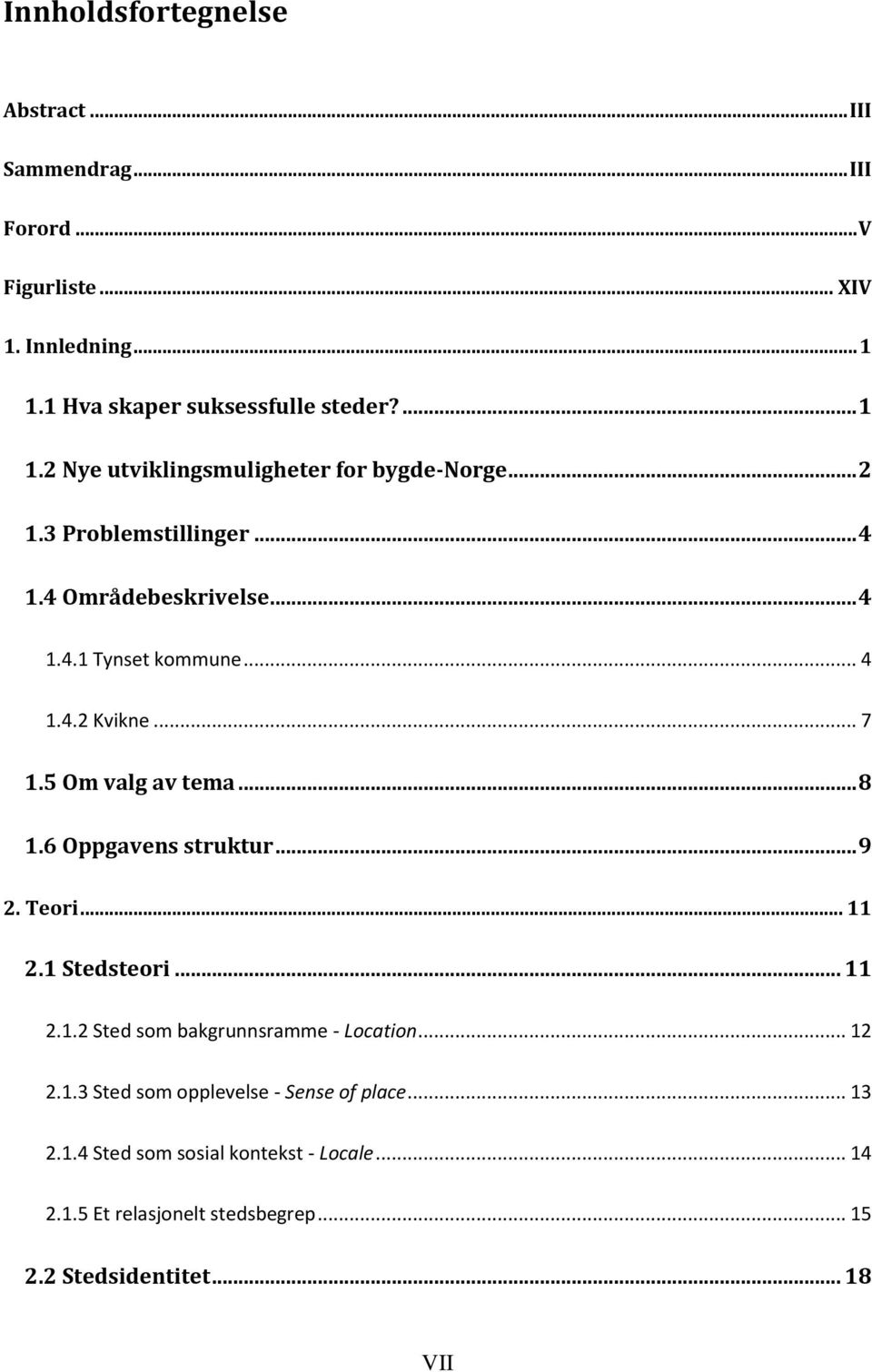 6 Oppgavens struktur... 9 2. Teori... 11 2.1 Stedsteori... 11 2.1.2 Sted som bakgrunnsramme - Location... 12 2.1.3 Sted som opplevelse - Sense of place.