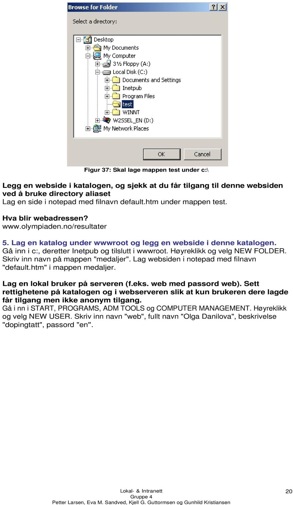 Høyreklikk og velg NEW FOLDER. Skriv inn navn på mappen "medaljer". Lag websiden i notepad med filnavn "default.htm" i mappen medaljer. Lag en lokal bruker på serveren (f.eks. web med passord web).