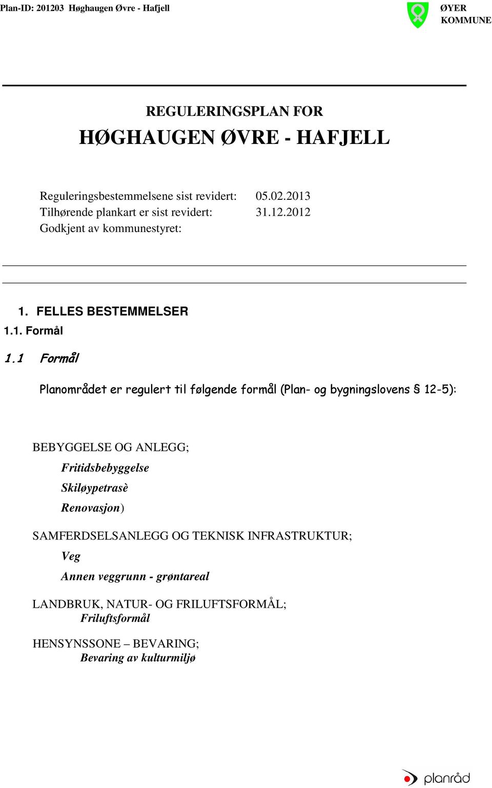 1 Formål Planområdet er regulert til følgende formål (Plan- og bygningslovens 12-5): BEBYGGELSE OG ANLEGG; Fritidsbebyggelse Skiløypetrasè