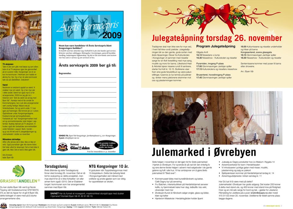 november Tradisjoner skal man ikke røre for mye ved, i hvert fall ikke rundt juletider. Julegateåpningen blir av den gamle, gode sorten med årets tilpasninger.