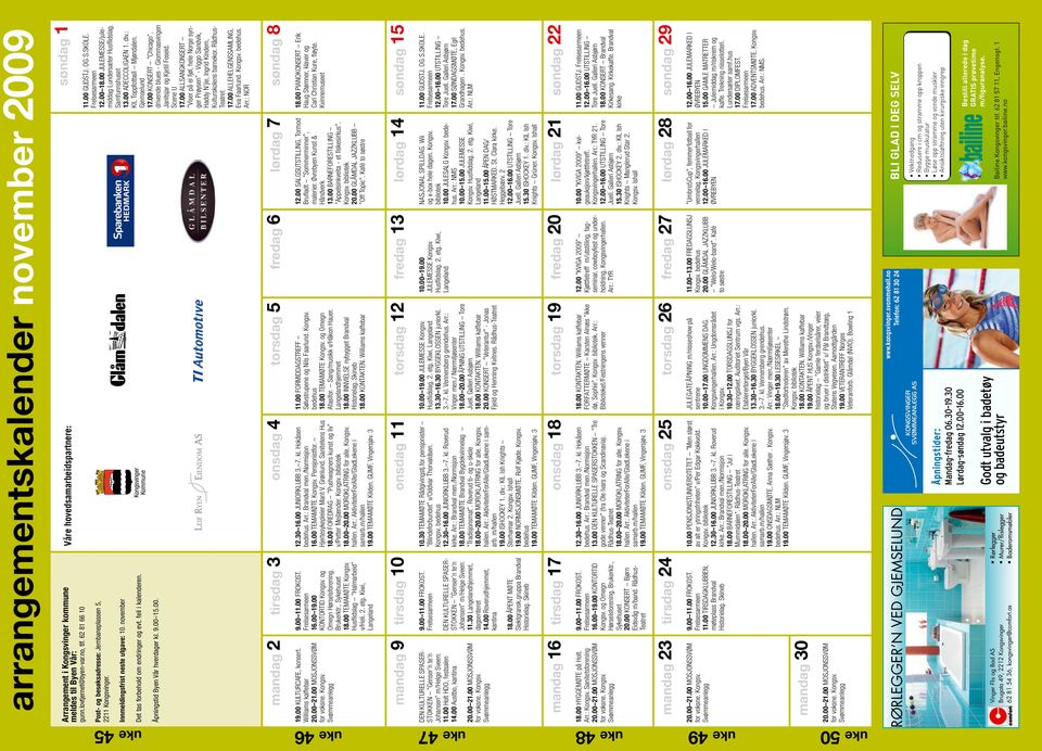 15.00. Våre hovedsamarbeidspartnere: Kongsvinger Kommune søndag 1 11.00 GUDSTJ. OG S.SKOLE. 12.00 18.00 JULEMESSE/julemiddag Lundersæter Husflidslag. Samfunnshuset 13.00 ADECCOLIGAEN 1. div.