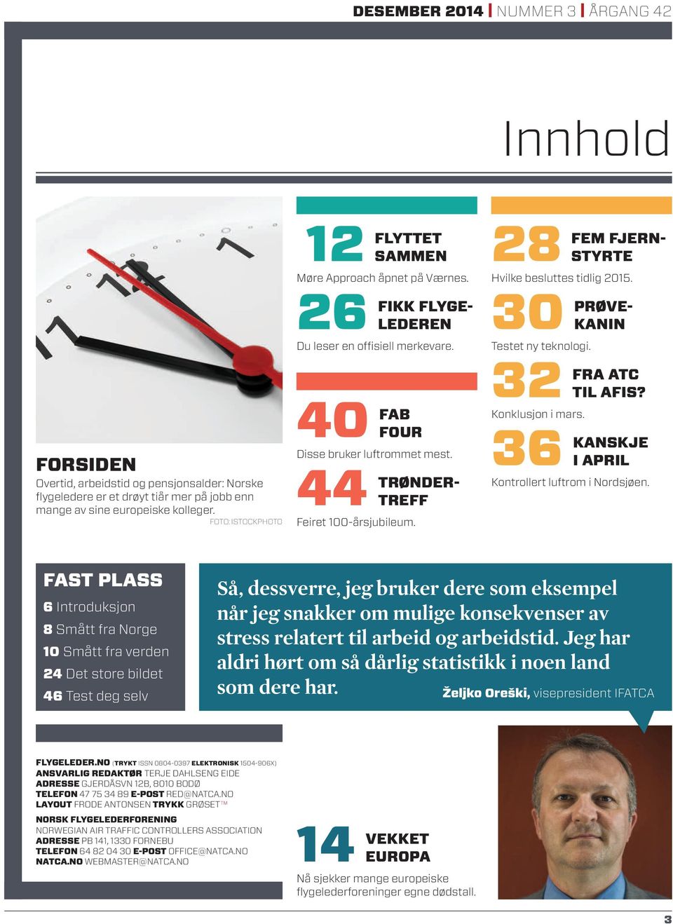 44 TRØNDER- TREFF Feiret 100-årsjubileum. 28 Hvilke besluttes tidlig 2015. FEM FJERN- STYRTE 30 PRØVE- KANIN Testet ny teknologi. 32 Konklusjon i mars. FRA ATC TIL AFIS?