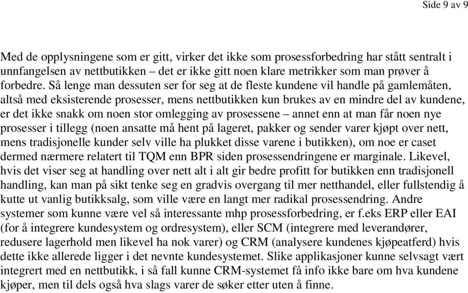 stor omlegging av prosessene annet enn at man får noen nye prosesser i tillegg (noen ansatte må hent på lageret, pakker og sender varer kjøpt over nett, mens tradisjonelle kunder selv ville ha