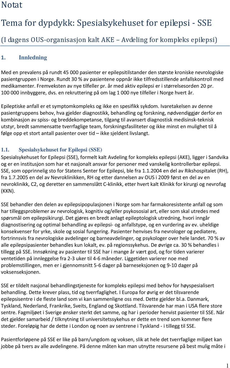 Rundt 30 % av pasientene oppnår ikke tilfredsstillende anfallskontroll med medikamenter. Fremveksten av nye tilfeller pr. år med aktiv epilepsi er i størrelsesorden 20 pr. 100 000 innbyggere, dvs.