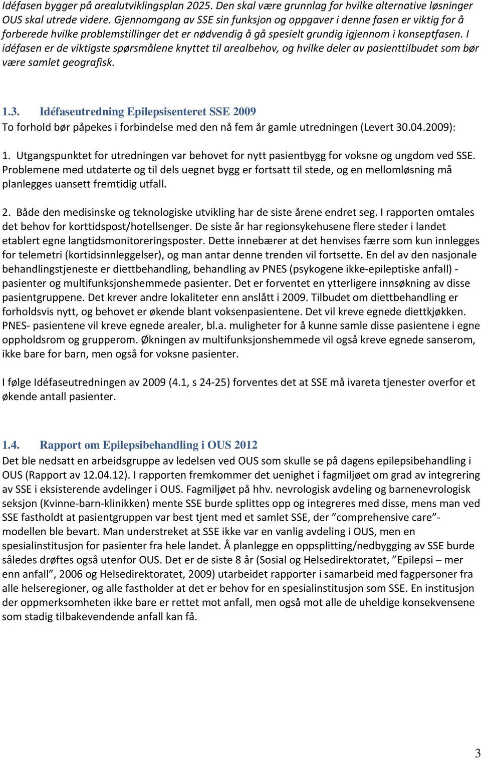 I idéfasen er de viktigste spørsmålene knyttet til arealbehov, og hvilke deler av pasienttilbudet som bør være samlet geografisk. 1.3.