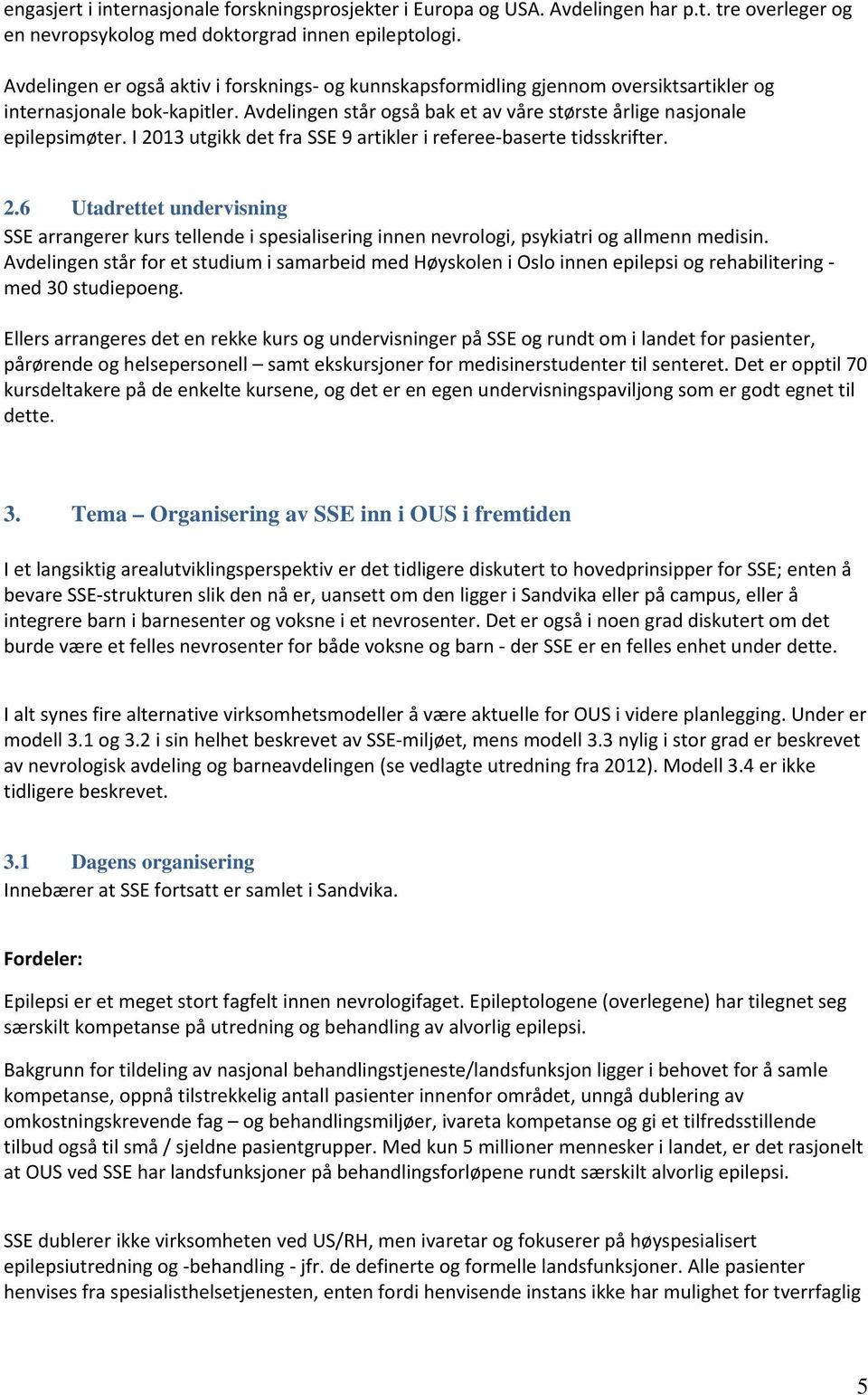 I 2013 utgikk det fra SSE 9 artikler i referee baserte tidsskrifter. 2.6 Utadrettet undervisning SSE arrangerer kurs tellende i spesialisering innen nevrologi, psykiatri og allmenn medisin.