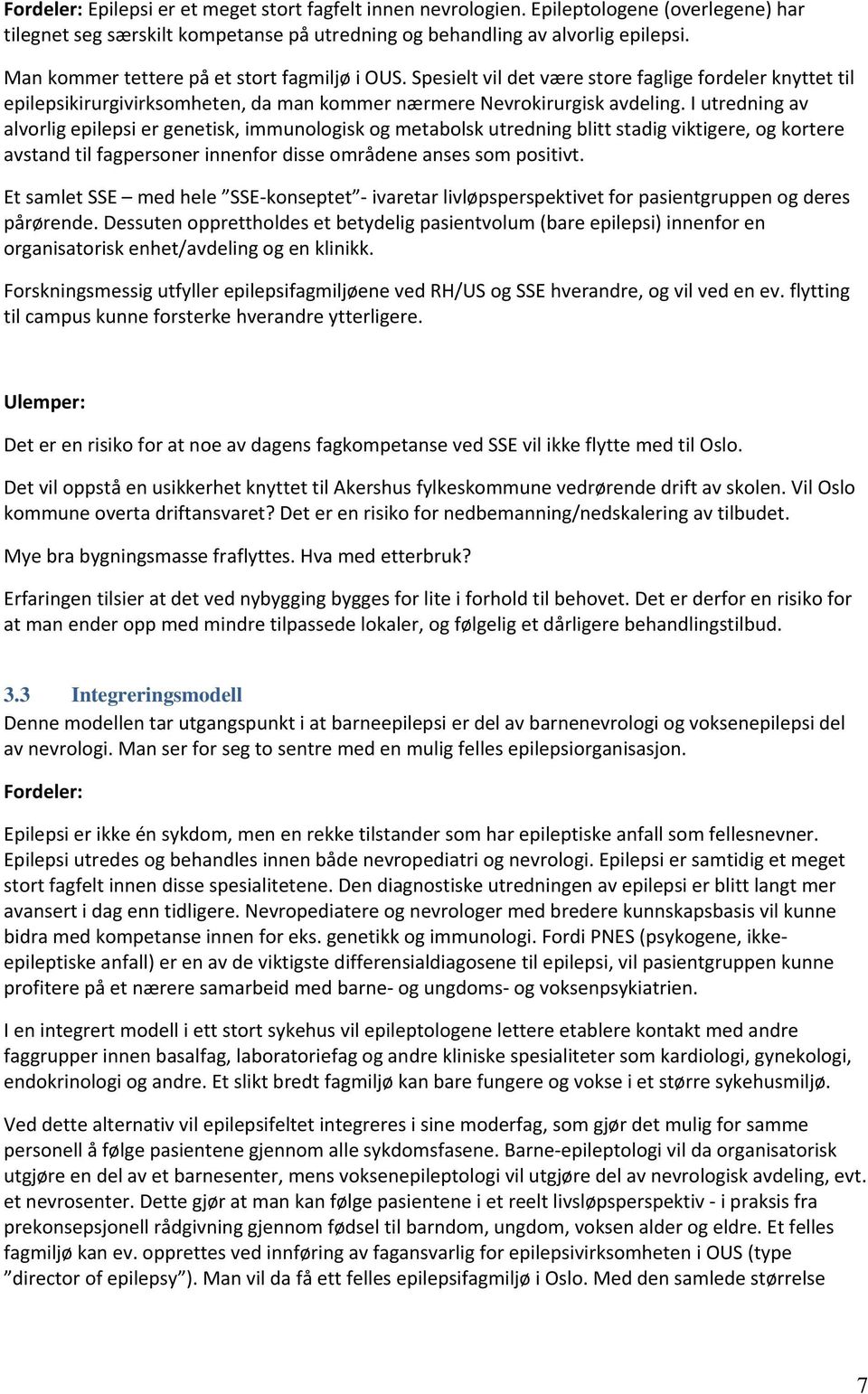 I utredning av alvorlig epilepsi er genetisk, immunologisk og metabolsk utredning blitt stadig viktigere, og kortere avstand til fagpersoner innenfor disse områdene anses som positivt.