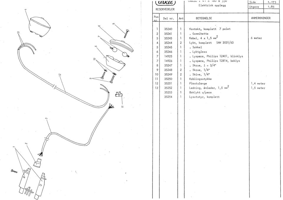 Gummihette 3 35243 1 Kobe, 4 x 1,5 mm 2 6 meter 4 35244 2 Lykt, kompett SAW 3031/63 ""'"'" 5 35245 Sokke 6 35246 Lyktgass 7 14925 Lyspære, Phiips