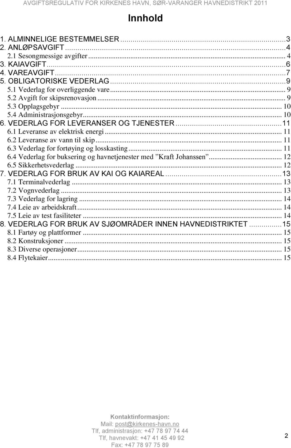 .. 11 6.3 Vederlag for fortøying og losskasting... 11 6.4 Vederlag for buksering og havnetjenester med Kraft Johanssen... 12 6.5 Sikkerhetsvederlag... 12 7. VEDERLAG FOR BRUK AV KAI OG KAIAREAL... 13 7.