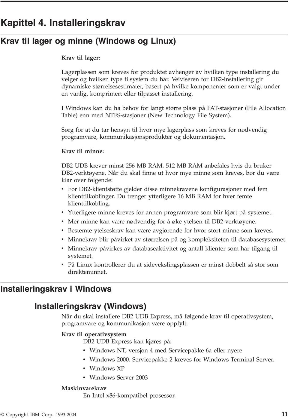 I Windows kan du ha beho for langt større plass på FAT-stasjoner (File Allocation Table) enn med NTFS-stasjoner (New Technology File System).