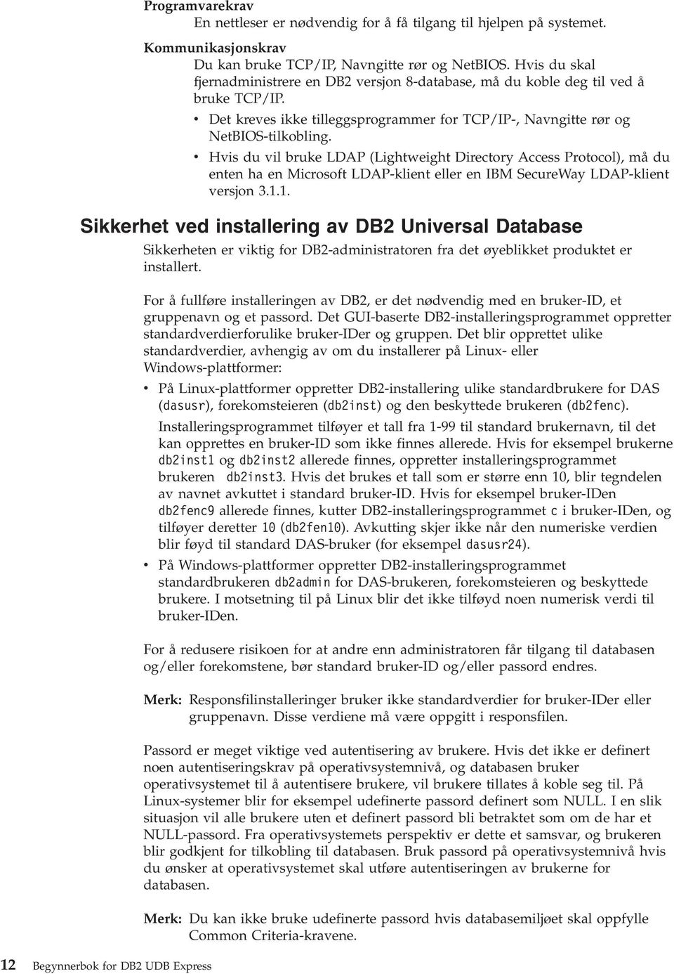 His du il bruke LDAP (Lightweight Directory Access Protocol), må du enten ha en Microsoft LDAP-klient eller en IBM SecureWay LDAP-klient ersjon 3.1.