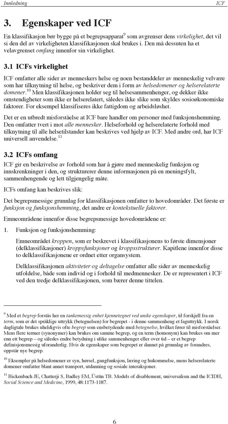 1 ICFs virkelighet ICF omfatter alle sider av menneskers helse og noen bestanddeler av menneskelig velvære som har tilknytning til helse, og beskriver dem i form av helsedomener og helserelaterte