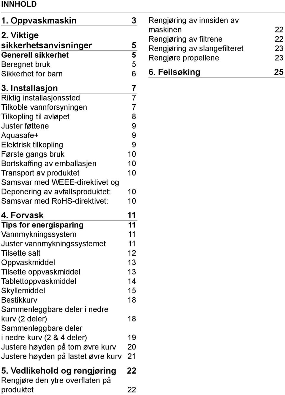 Transport av produktet 10 Samsvar med WEEE-direktivet og Deponering av avfallsproduktet: 10 Samsvar med RoHS-direktivet: 10 4.