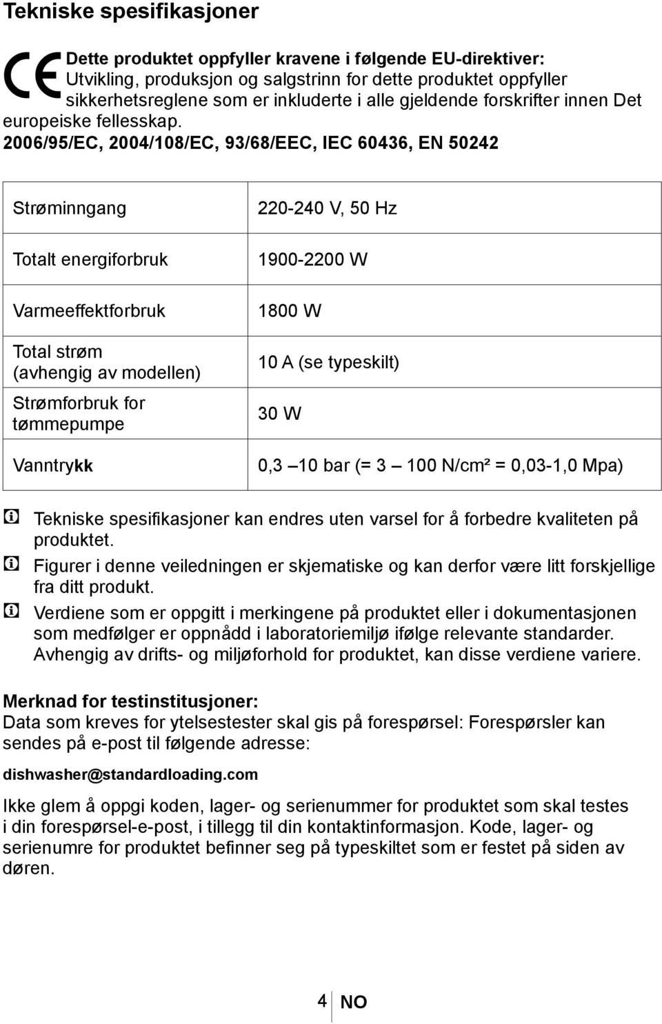 2006/95/EC, 2004/108/EC, 93/68/EEC, IEC 60436, EN 50242 Strøminngang Totalt energiforbruk Varmeeffektforbruk Total strøm (avhengig av modellen) Strømforbruk for tømmepumpe Vanntrykk 220-240 V, 50 Hz