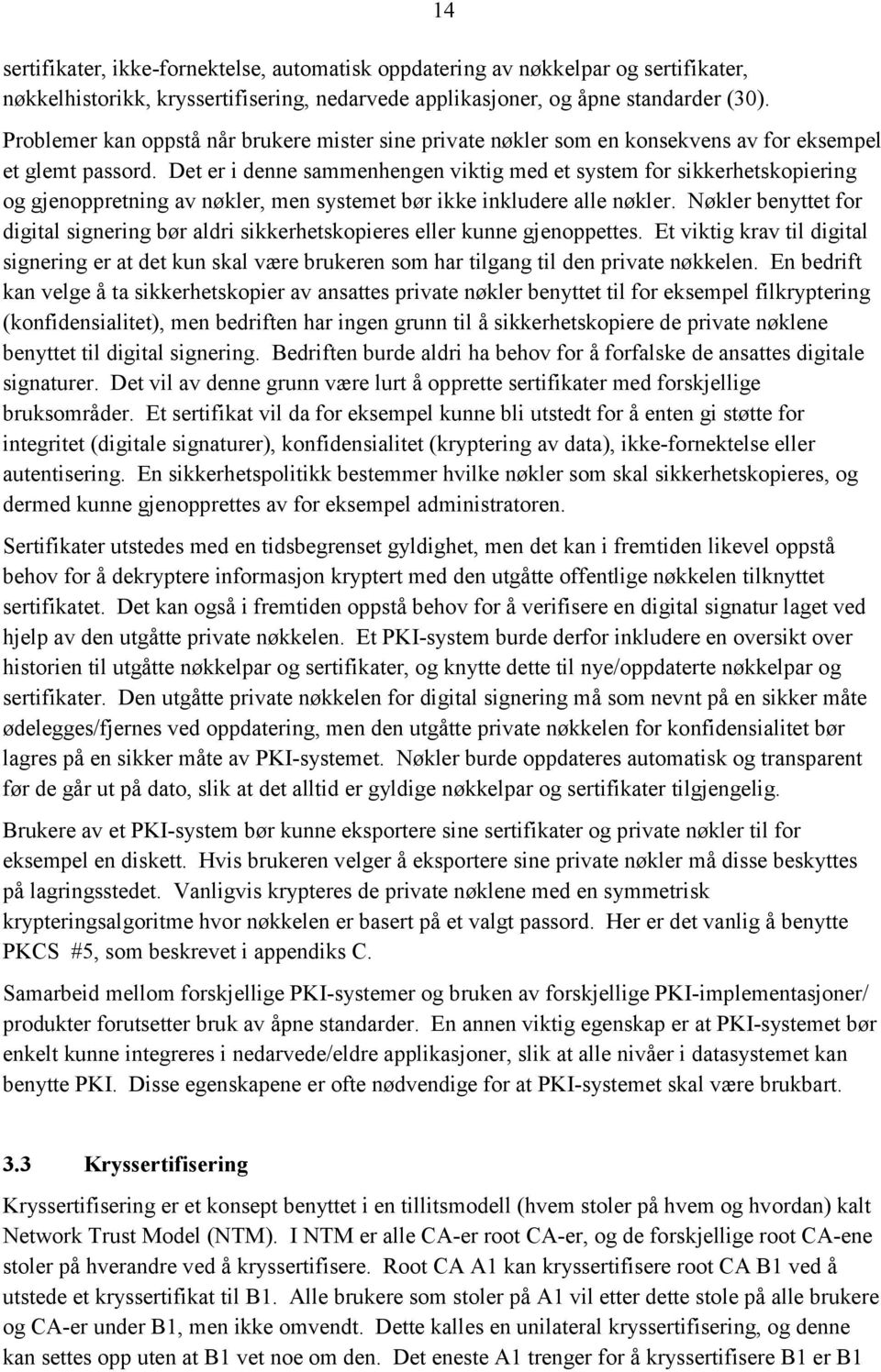 Det er i denne sammenhengen viktig med et system for sikkerhetskopiering og gjenoppretning av nøkler, men systemet bør ikke inkludere alle nøkler.