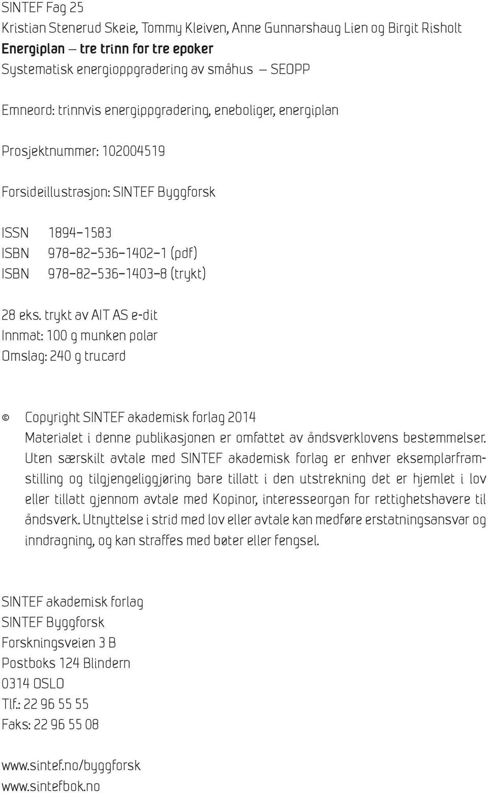 trykt av AIT AS e-dit Innmat: 100 g munken polar Omslag: 240 g trucard Copyright SINTEF akademisk forlag 2014 Materialet i denne publikasjonen er omfattet av åndsverklovens be stem mel ser.