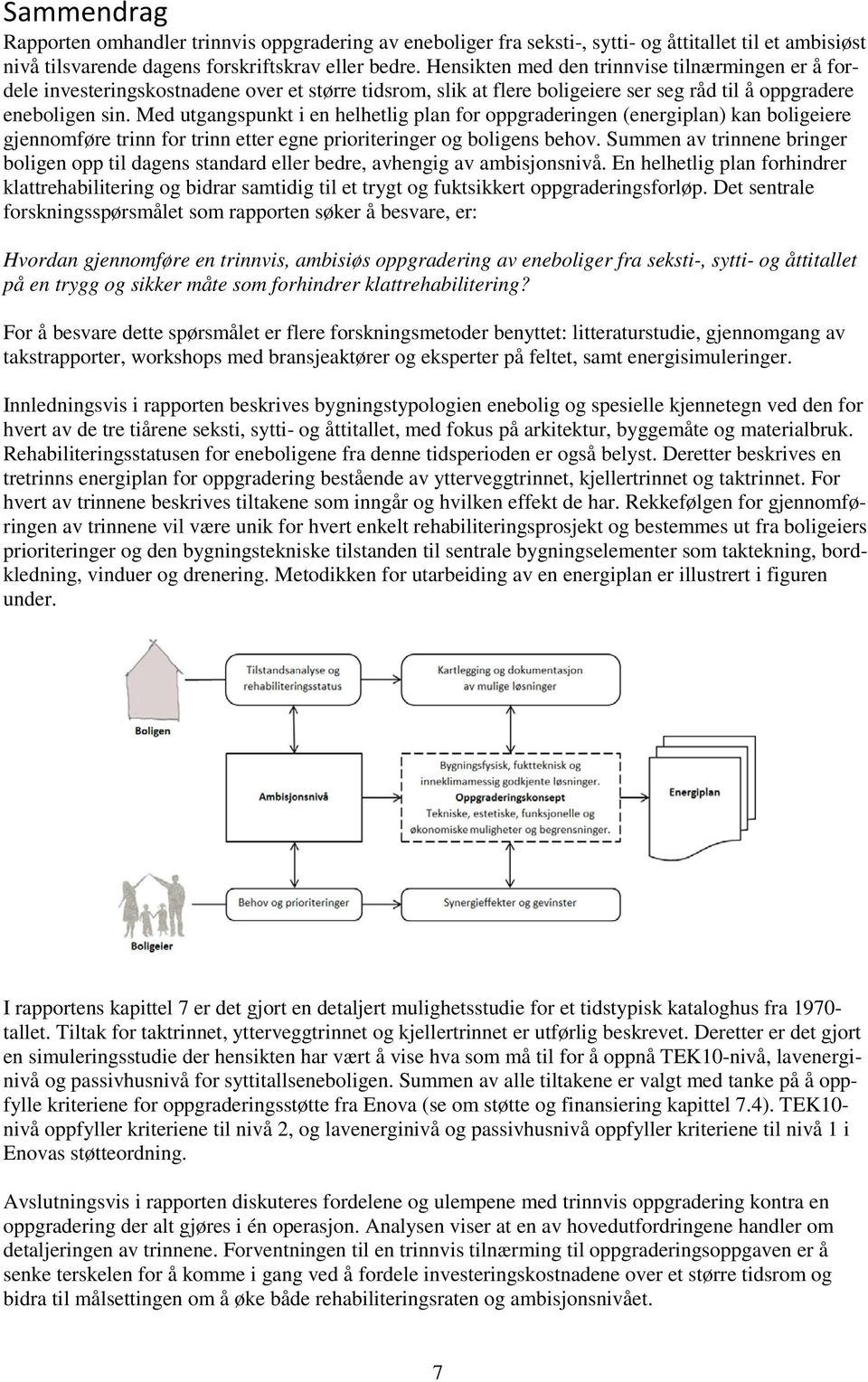 Med utgangspunkt i en helhetlig plan for oppgraderingen (energiplan) kan boligeiere gjennomføre trinn for trinn etter egne prioriteringer og boligens behov.