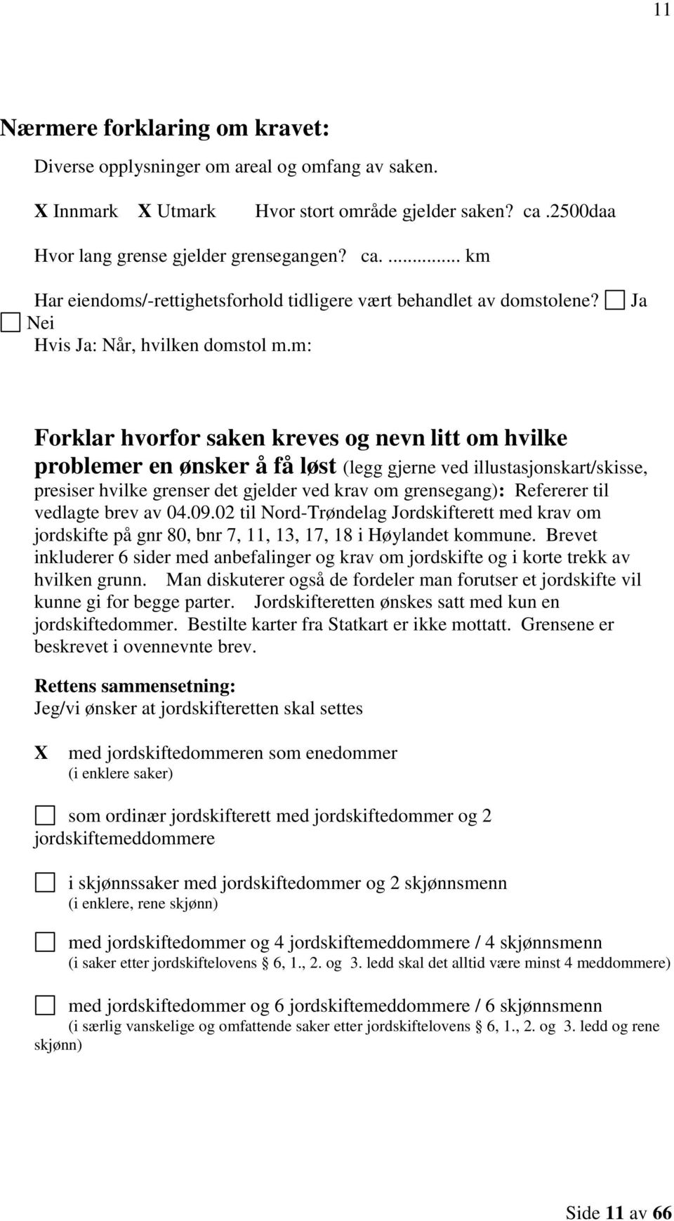 m: Ja Forklar hvorfor saken kreves og nevn litt om hvilke problemer en ønsker å få løst (legg gjerne ved illustasjonskart/skisse, presiser hvilke grenser det gjelder ved krav om grensegang):